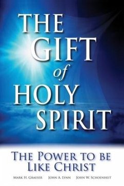 The Gift of Holy Spirit: The Power to Be Like Christ - Schoenheit, John W.; Graeser, Mark H.; Lynn, John A.