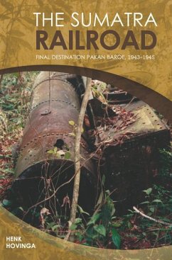 The Sumatra Railroad: Final Destination Pakan Baroe, 1943-1945 - Hovinga, H.