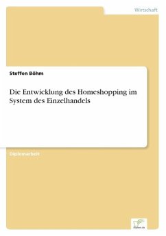 Die Entwicklung des Homeshopping im System des Einzelhandels - Böhm, Steffen