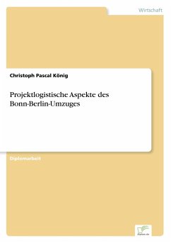 Projektlogistische Aspekte des Bonn-Berlin-Umzuges - König, Christoph Pascal