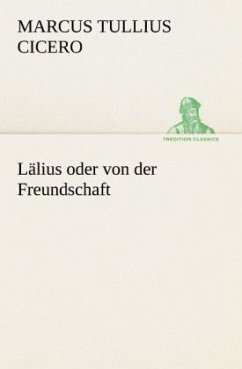 Lälius oder von der Freundschaft - Cicero Lälius oder von der Freundschaft - Cicero