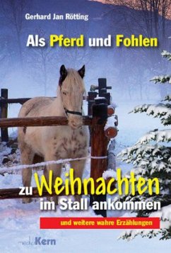 Als Pferd und Fohlen zu Weihnachten im Stall ankommen - Rötting, Gerhard J.