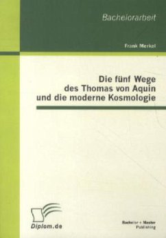 Die fünf Wege des Thomas von Aquin und die moderne Kosmologie - Merkel, Frank