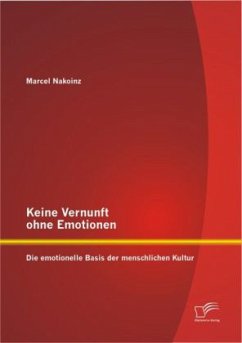 Keine Vernunft ohne Emotionen: Die emotionelle Basis der menschlichen Kultur - Nakoinz, Marcel