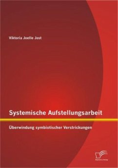 Systemische Aufstellungsarbeit: Überwindung symbiotischer Verstrickungen - Jost, Viktoria J.