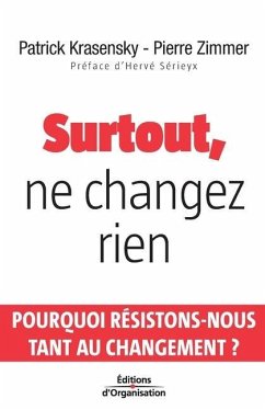 Surtout, ne changez rien: Pourquoi Résistons-Nous Tant Au Changement ? - Krasensky, Patrick; Zimmer, Pierre