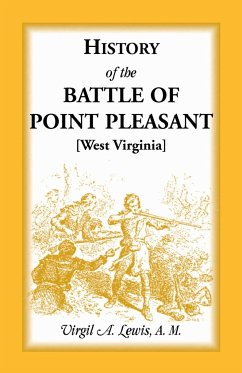 History of the Battle of Point Pleasant [West Virginia] Fought Between White Men & Indians at the Mouth of the Great Kanawha River (Now Point Pleasant - Lewis, Virgil A.