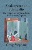 Shakespeare On Spirituality: Life-Changing Wisdom from Shakespeare's Plays