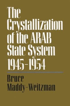 The Crystallization of the Arab State System, 1945-1954 - Maddy-Weitzman, Bruce