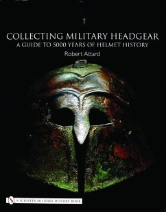 Collecting Military Headgear: A Guide to 5000 Years of Helmet History - Attard, Robert