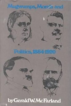 Mugwumps, Morals and Politics 1884-1920 - McFarland, Gerald W.