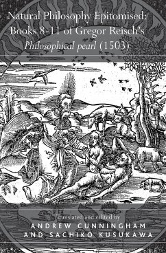 Natural Philosophy Epitomised: Books 8-11 of Gregor Reisch's Philosophical Pearl (1503) - Kusukawa, Sachiko
