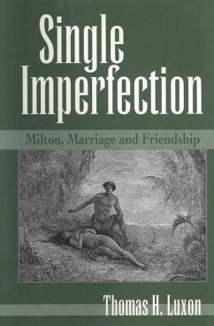 Single Imperfection: Milton, Marriage, and Friendship - Luxon, Thomas H.