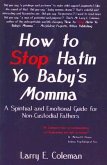 How to Stop Hatin Yo Baby's Momma: A Spiritual and Emotional Guide for Non-Custodial Fathers [With CD]