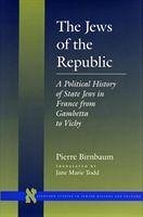 The Jews of the Republic: A Political History of State Jews in France from Gambetta to Vichy - Birnbaum, Pierre