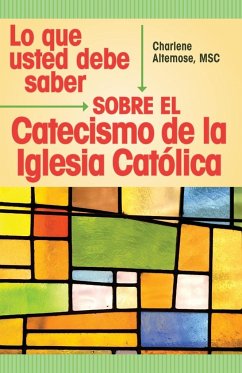 Lo que usted debe saber sobre el Catecismo de la lglesia Catolica - Altemose, Msc Charlene