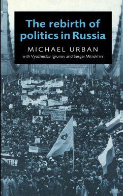 The Rebirth of Politics in Russia - Urban, Michael E.