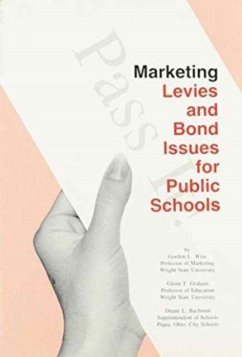 Marketing Levies and Bond Issues for Public Schools - Wise, Gordon L.; Graham, Glenn T.; Bachman, Duane L.