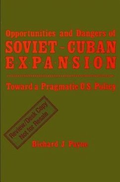 Opportunities and Dangers of Soviet-Cuban Expansion: Towards a Pragmatic U.S. Policy - Payne, Richard J.