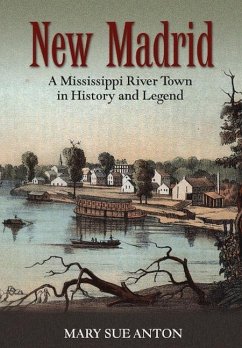 New Madrid: A Mississippi River Town in History and Legend - Anton, Mary Sue