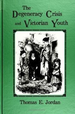 The Degeneracy Crisis and Victorian Youth - Jordan, Thomas E.