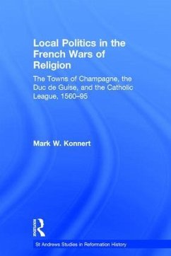 Local Politics in the French Wars of Religion - Konnert, Mark W