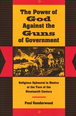 The Power of God Against the Guns of Government: Religious Upheaval in Mexico at the Turn of the Nineteenth Century - Vanderwood, Paul