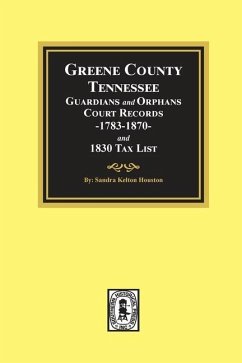 Greene County, Tennessee Guardians and Orphans Court Records 1783-1870 and 1830 Tax List. - Houston, Sandra Kelton