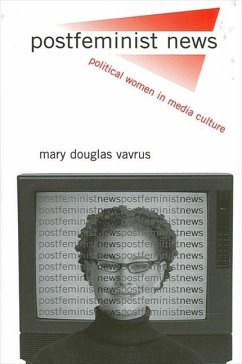 Postfeminist News: Political Women in Media Culture - Vavrus, Mary Douglas