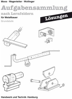 Lösungen Aufgabensammlung nach Lernfeldern für Metallbauer - Moos, Josef;Wollinger, Peter;Wagenleiter, Hans Werner