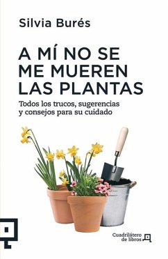 A Mí No Se Me Mueren Las Plantas: Todos Los Trucos, Sugerencias Y Consejos Para Su Cuidado - Burés, Silvia