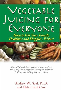 Vegetable Juicing for Everyone - Case, Helen Saul; Saul, Ph. D. Andrew W.