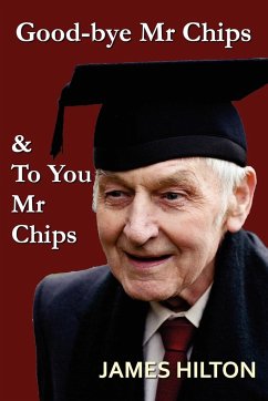 Good-Bye, Mr. Chips & to You, Mr. Chips - Hilton, James
