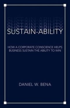 Sustain-Ability: How a Corporate Conscience Helps Business Sustain the Ability to Win - Bena, Daniel