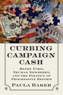 Curbing Campaign Cash: Henry Ford, Truman Newberry, and the Politics of Progressive Reform - Baker, Paula