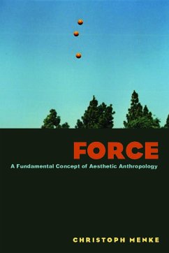 Force: A Fundamental Concept of Aesthetic Anthropology - Menke, Christoph