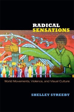Radical Sensations: World Movements, Violence, and Visual Culture - Streeby, Shelley