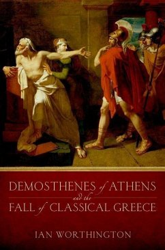 Demosthenes of Athens and the Fall of Classical Greece - Worthington, Ian