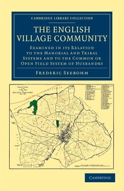 The English Village Community Examined in Its Relation to the Manorial and Tribal Systems and to the Common or Open Field System of Husbandry - Seebohm, Frederic