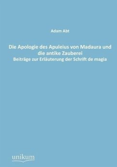 Die Apologie des Apuleius von Madaura und die antike Zauberei - Abt, Adam