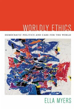 Worldly Ethics: Democratic Politics and Care for the World - Myers, Ella