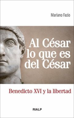 Al César lo que es del César : Benedicto XVI y la libertad - Fazio Fernández, Mariano