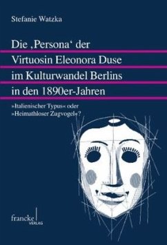 Die ,Persona¿ der Virtuosin Eleonora Duse im Kulturwandel Berlins in den 1890er-Jahren - Watzka, Stefanie