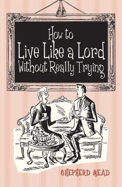 How to Live Like a Lord Without Really Trying - Mead, Shepherd