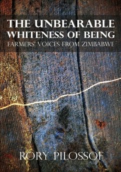 The Unbearable Whiteness of Being. Farmers' Voices from Zimbabwe - Pilossof, Rory