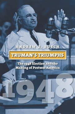 Truman's Triumphs: The 1948 Election and the Making of Postwar America - Busch, Andrew E.