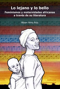 Lo lejano y lo bello : feminismos y maternidades africanas a través de su literatura - Pérez Ruiz, Bibian