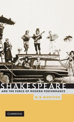 Shakespeare and the Force of Modern Performance - Worthen, W. B.