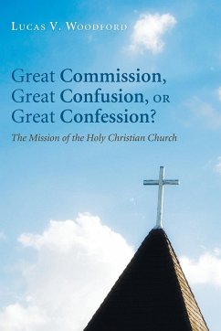 Great Commission, Great Confusion, or Great Confession? - Woodford, Lucas V.