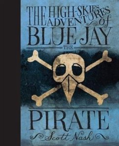 The High Skies Adventures of Blue Jay the Pirate - Nash, Scott